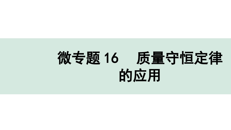 中考湖北化学02.第一部分   湖北中考考点研究_11.主题11  质量守恒定律_02.微专题16  质量守恒定律的应用.pptx_第1页