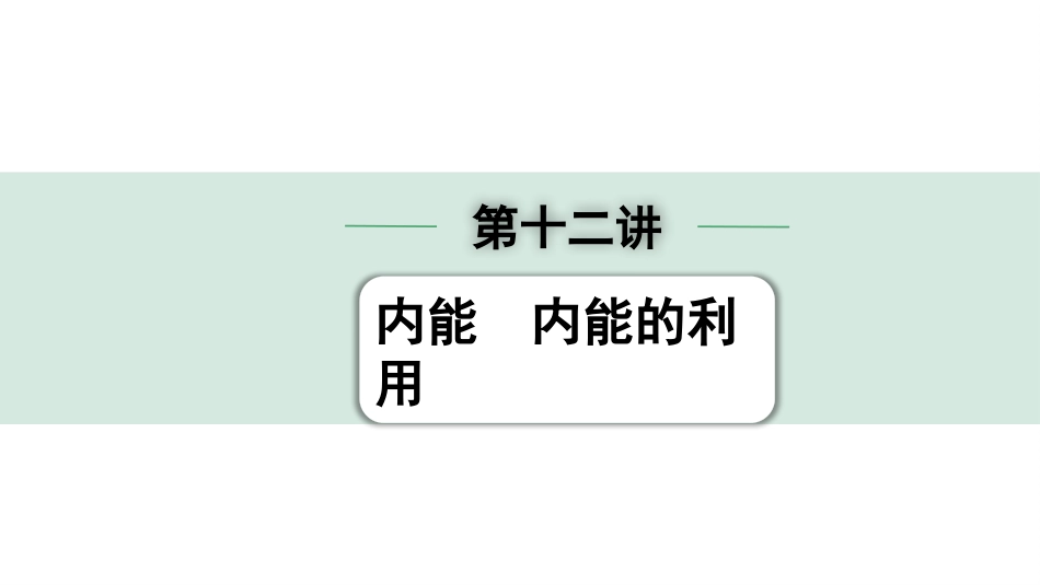 中考江西物理12.第十二讲　内能　内能的利用_01.第十二讲  内能  内能的利用.pptx_第1页