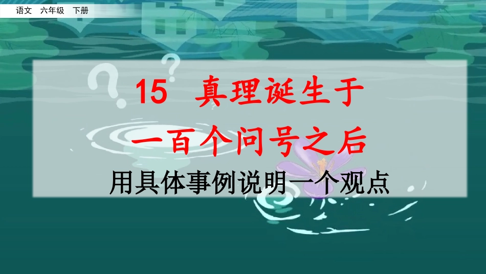 名师讲重点ppt：15真理诞生于一百个问号之后（用具体事例说明一个观点）.pptx_第1页