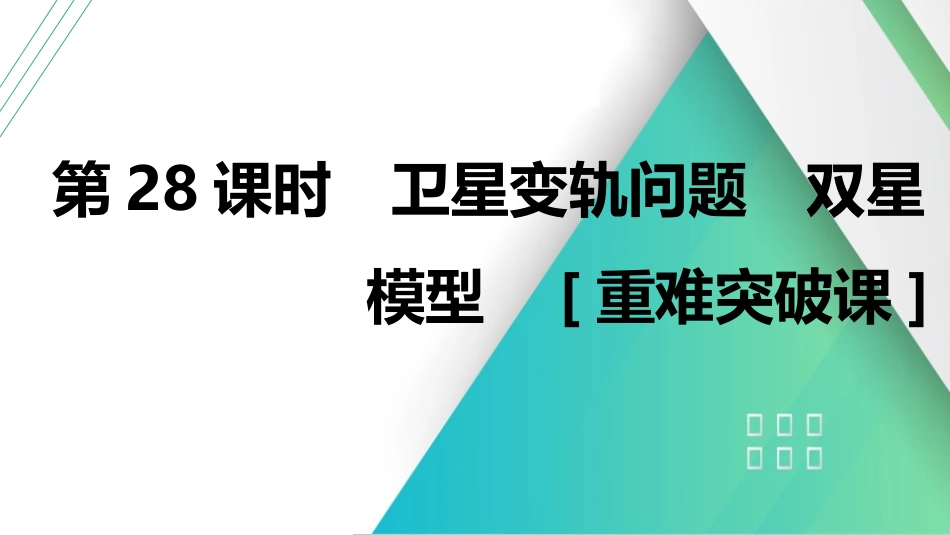 第28课时　卫星变轨问题　双星模型　[重难突破课]-2025版三维设计一轮高中总复习物理（通用版）.pptx_第1页