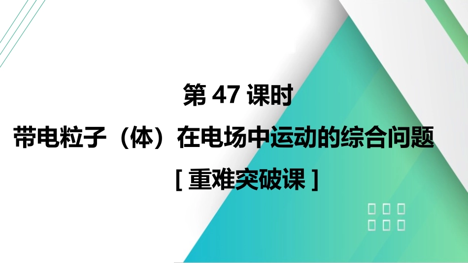 第47课时　带电粒子（体）在电场中运动的综合问题　[重难突破课]-2025版三维设计一轮高中总复习物理（通用版）.pptx_第1页