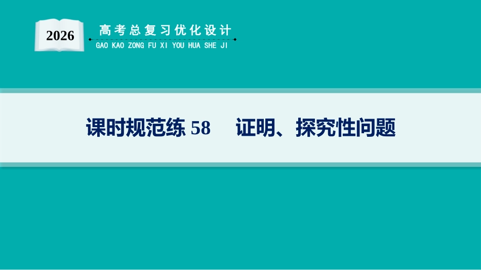 2026年高考总复习优化设计一轮复习数学（人教A版）-课时规范练58　证明、探究性问题.pptx_第1页
