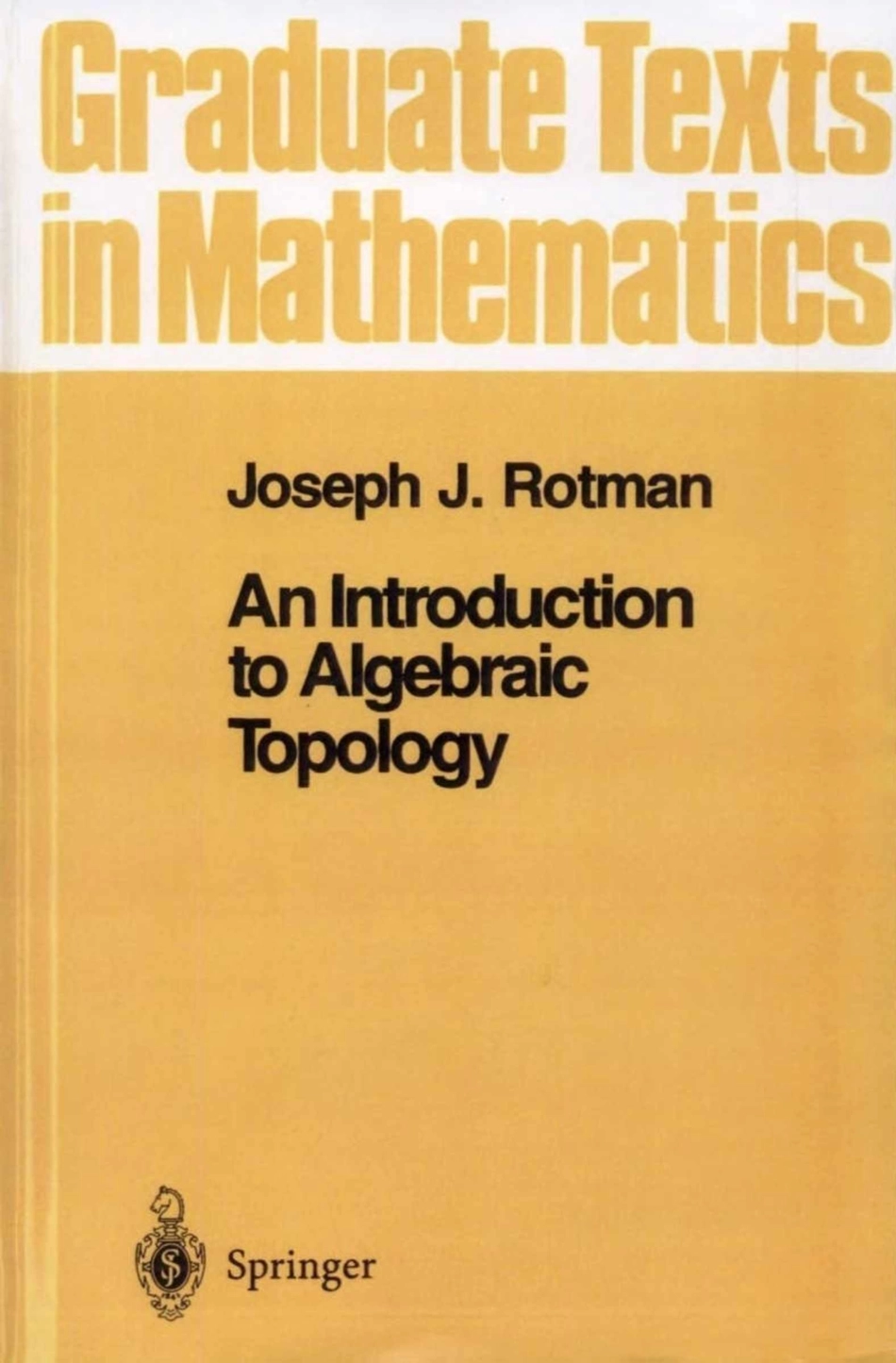GTM119.An.introduction.to.algebraic.topology,.Rotman.J.J...(Springer.1988)(ISBN.0387966.pdf_第1页